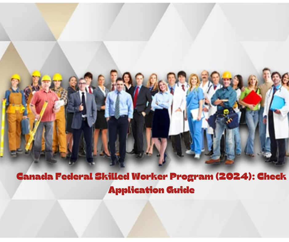 Canada Federal Skilled Worker Program (2024): Check Application Guide